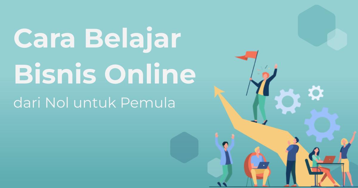 Cara Memulai Bisnis Online dari Nol untuk Pemula agar Cepat Menghasilkan